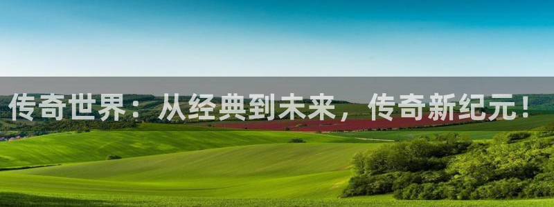 高德娱乐官方平台：传奇世界：从经典到未来，传奇新纪元！