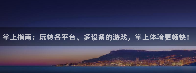高德娱乐注册开户：掌上指南：玩转各平台、多设备的游戏，掌上体
