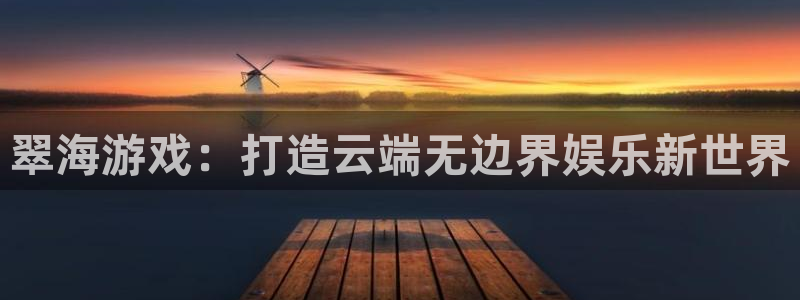 高德娱乐游戏：翠海游戏：打造云端无边界娱乐新世界