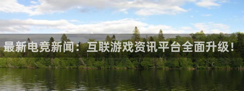 高德娱乐游戏：最新电竞新闻：互联游戏资讯平台全面升级！